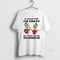 Original Grinch My Husband Thinks Im Crazy Im Not The One Married Me Christmas