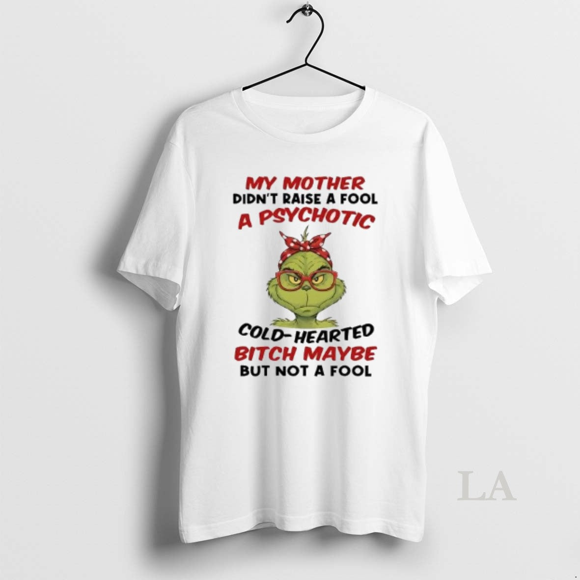 Original Grinch My Mother Didnt Raise A Fool A Psychotic Cold Hearted