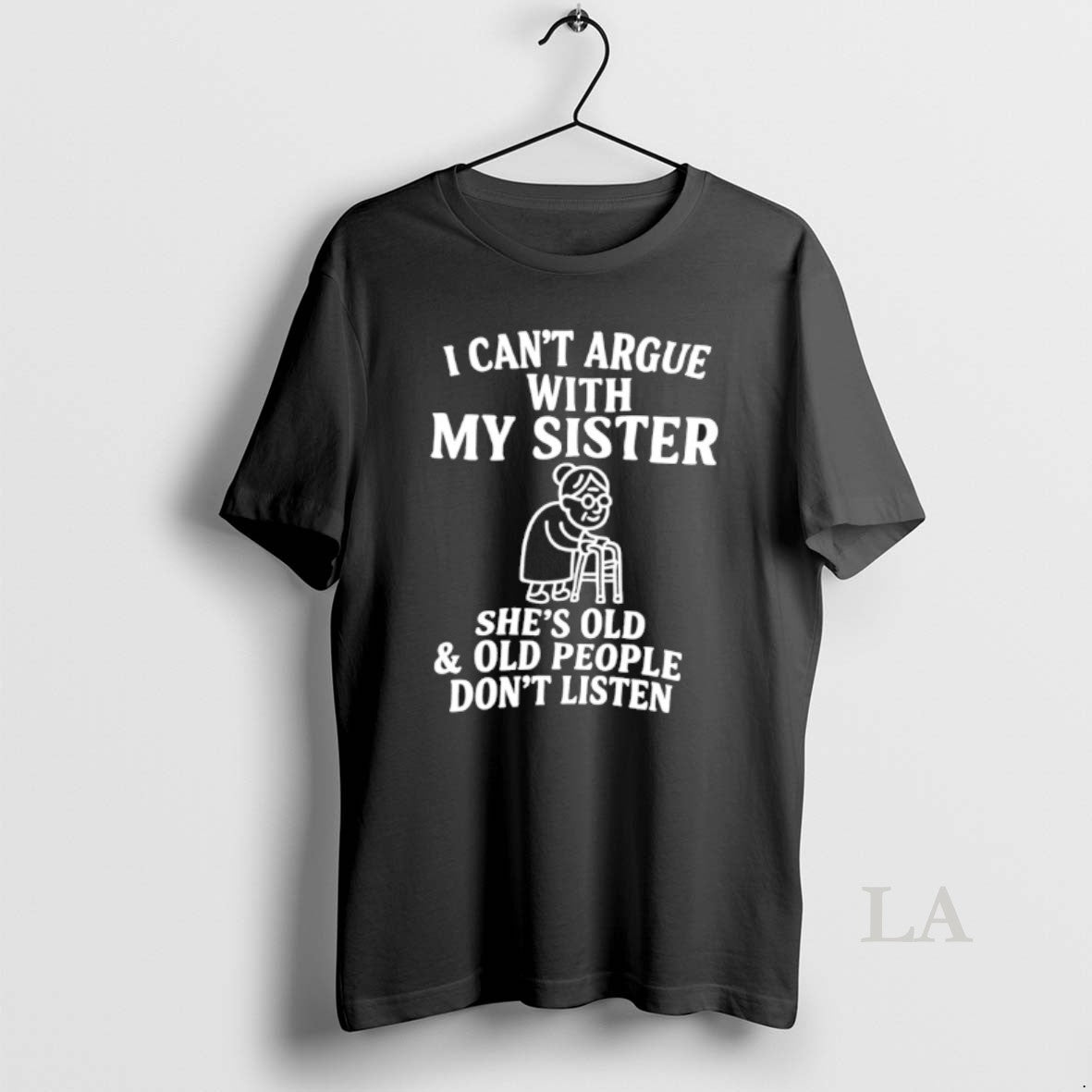 Original I Cant Argue With My Sister Shes Old And Old People Dont Listen