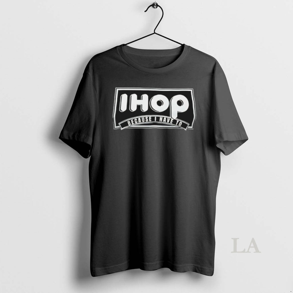 Original I Hop Because I Have To