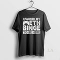 Original I Paused My Meth Binge To Be Here