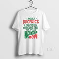 Original I Would Dropkick A Child Into A Christmas Mountain Dew Circle