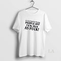 Original If I Got Paid For Pissing People Off Id Be Rich As F
