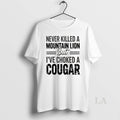 Original Never Killed A Mountain But Lion But Ive Choked A Cougar