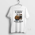 Original Never Underestimate A Man Who Still Drives Trucks In His Eighties 2026
