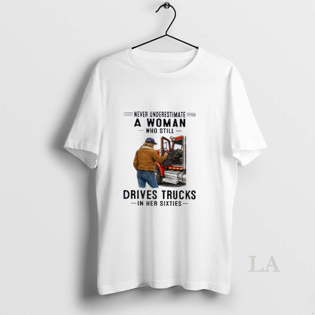 Original Never Underestimate A Woman Who Still Drives Trucks In Her Sixties