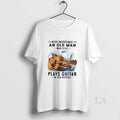 Original Never Underestimate An Old Man Who Still Plays Guitar In His Sixties Classic