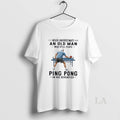 Original Never Underestimate An Old Man Who Still Plays Ping Pong In His Seventies