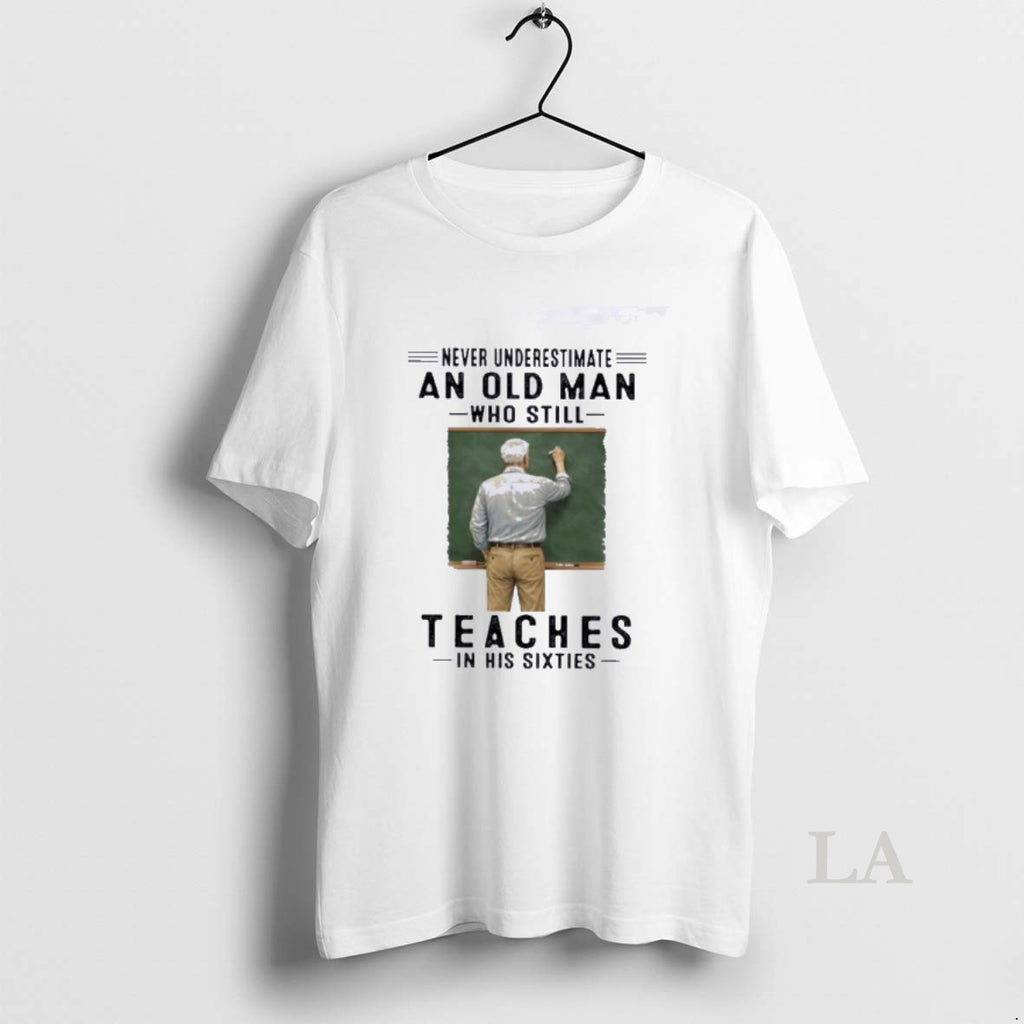 Original Never Underestimate An Old Man Who Still Teaches In His Sixties