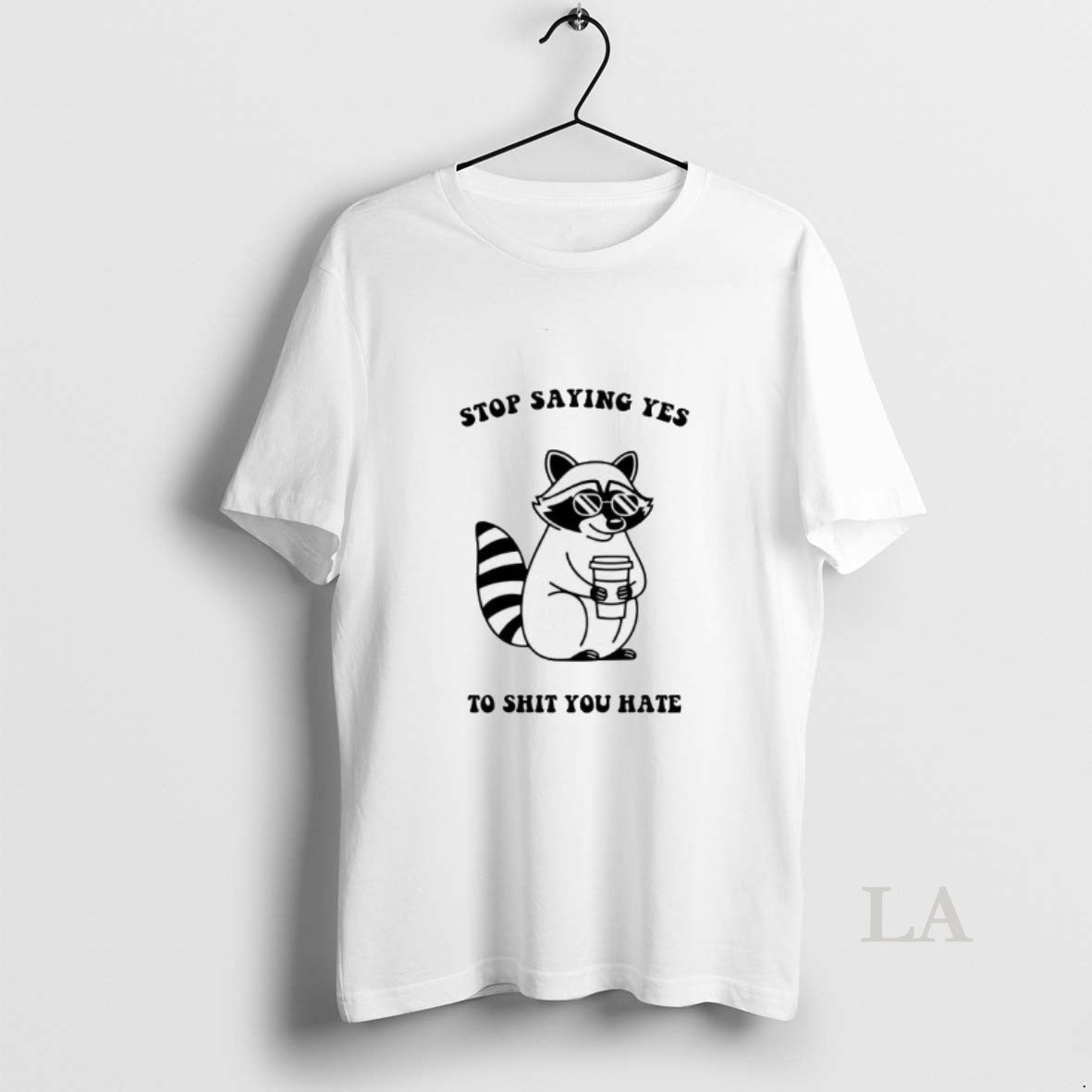 Original Raccoon Stop Saying Yes To Shit You Hate