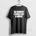 Original So Hungry I Could Eat A Horse