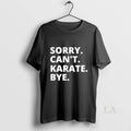 Original Sorry Cant Karate Bye