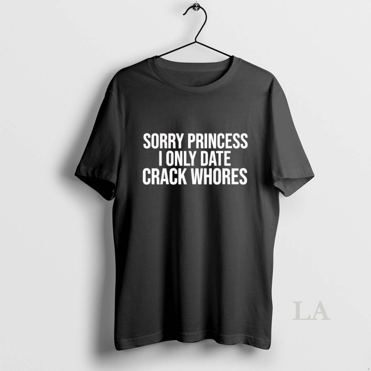 Original Sorry Princess I Only Date Crack Whores