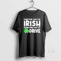 Original St Patricks Day Everyone Cant Be Irish Someone Has To Drive