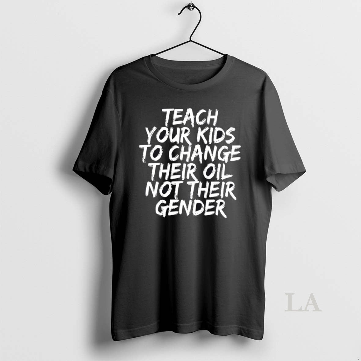 Original Teach Your Kids To Change Their Oil Not Their Gender Text