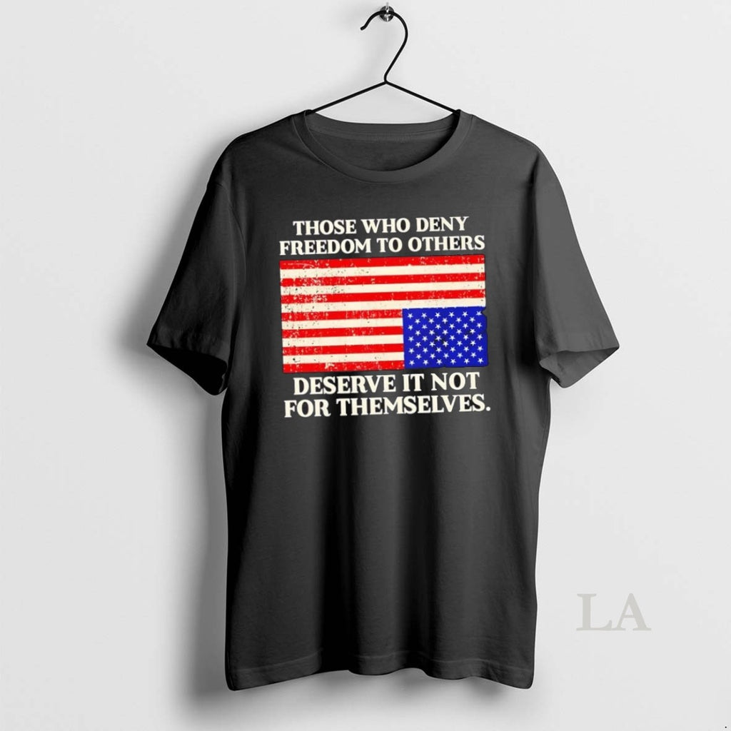 Original Those Who Deny Freedom To Others Deserve It Not For Themselves Usa Flag