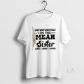 Original Unfortunately Im The Mean Sister And I Dont Care Quote Text