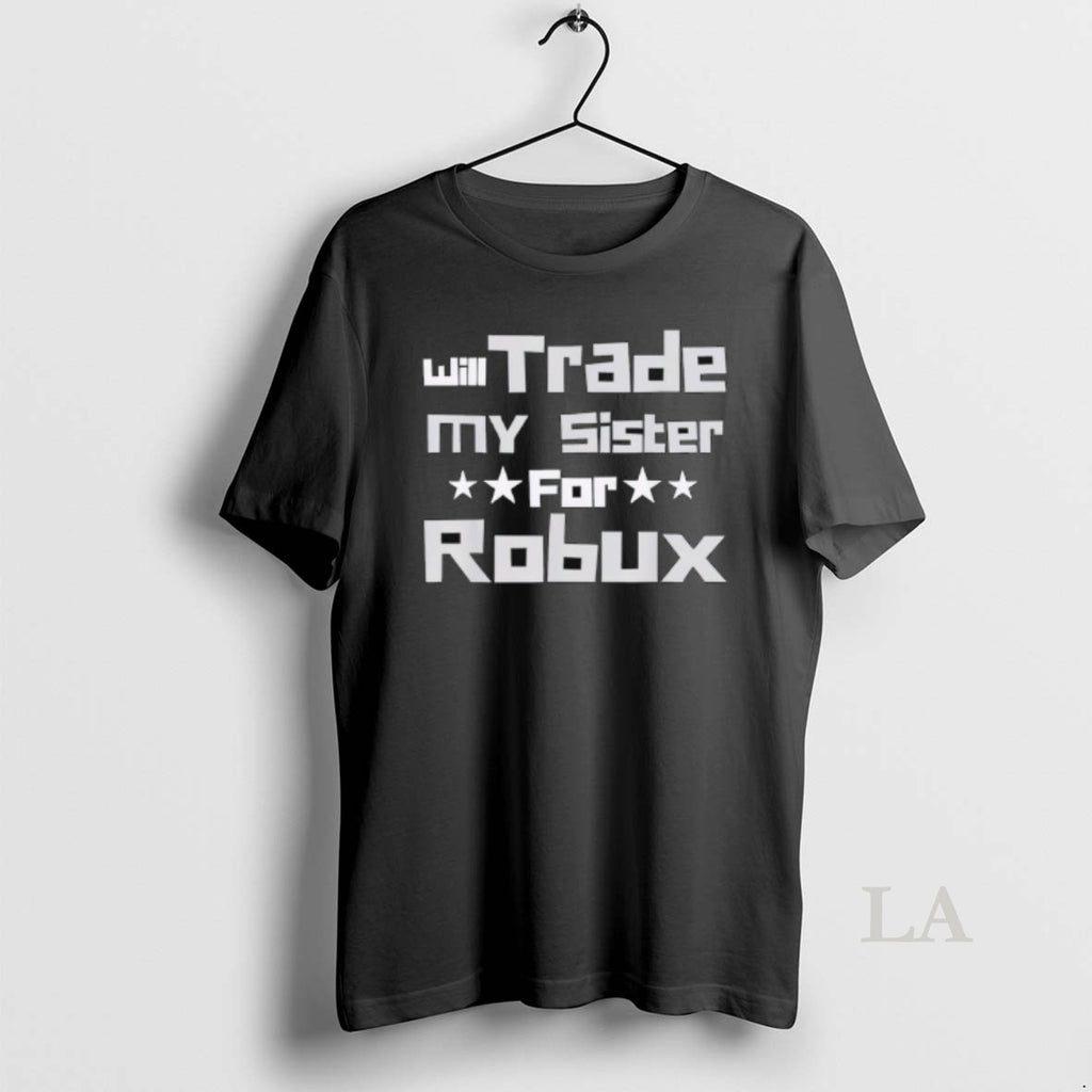 Original Will Trade My Sister For Robux Funny Gaming