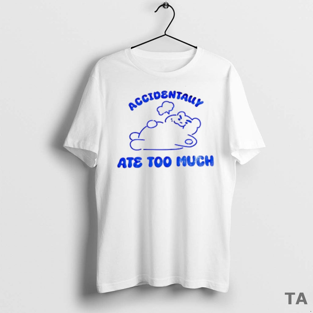 Top Accidentally Ate Too Much T Shirt Sweater