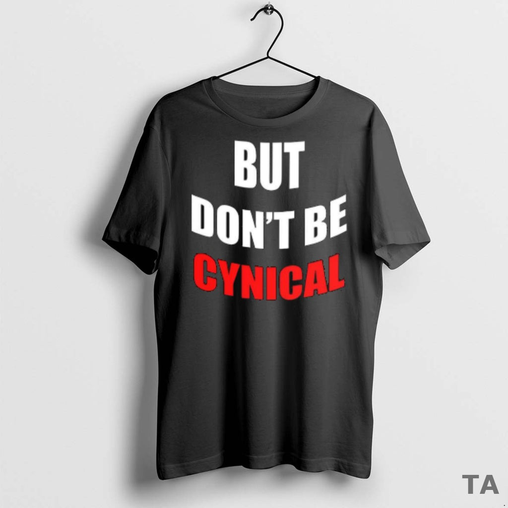 Top But Dont Be Cynical T Shirt Sweater