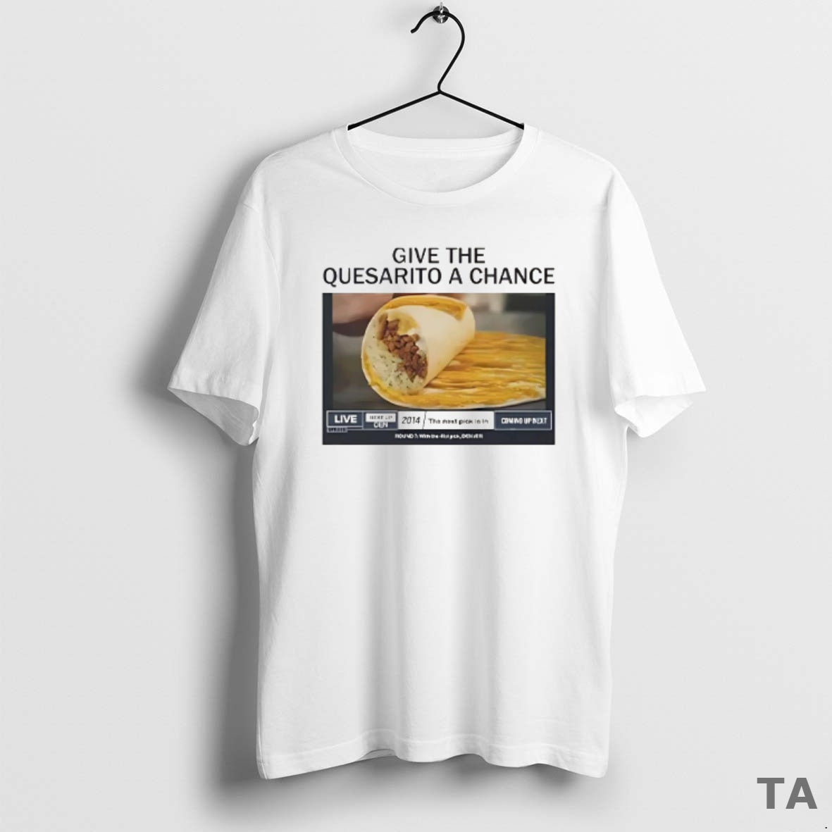 Top Give The Quesarito A Chance Live T Shirt Sweater