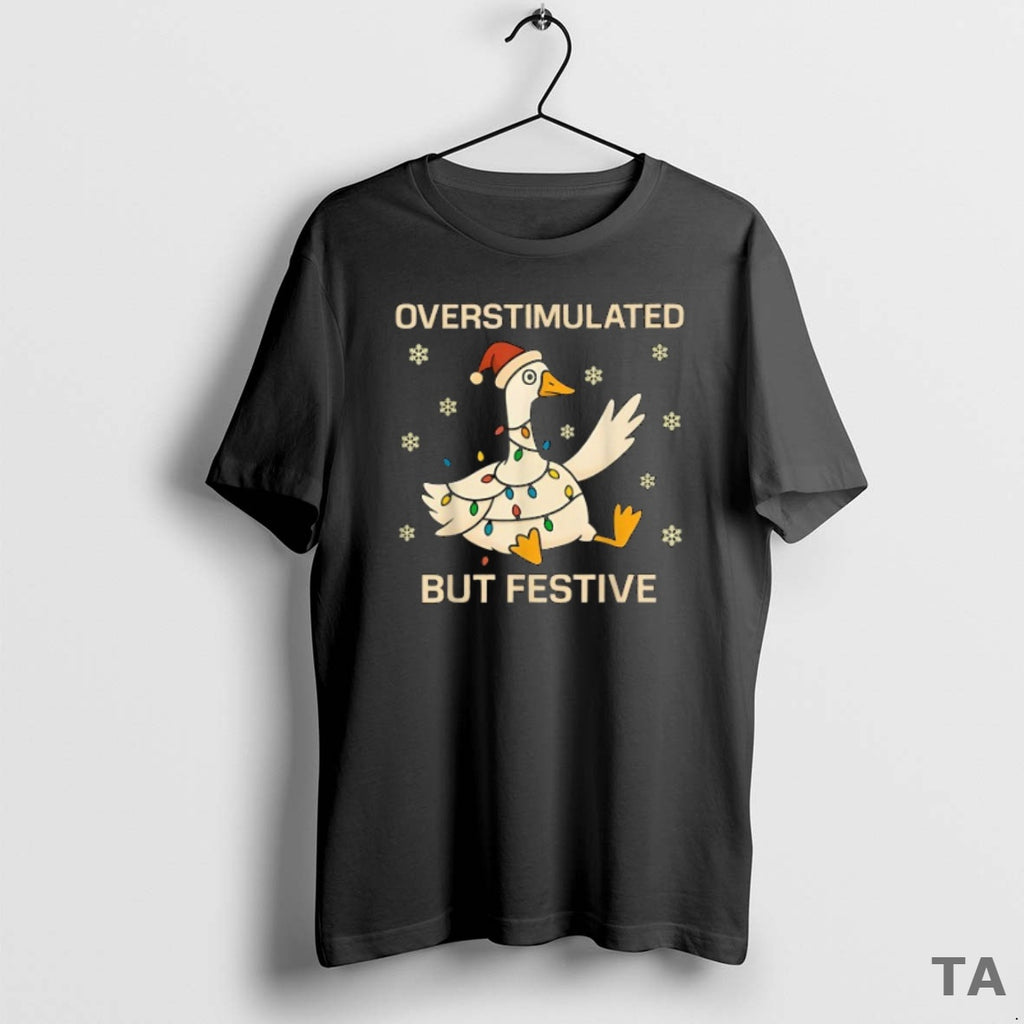 Top Overstimulated But Festive Goose Holiday Christmas T Shirt Sweater