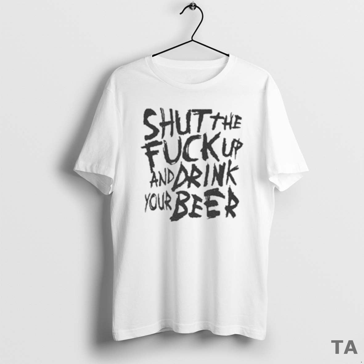Top Shut The Fuck Up And Drink Your Beer T Shirt Sweater