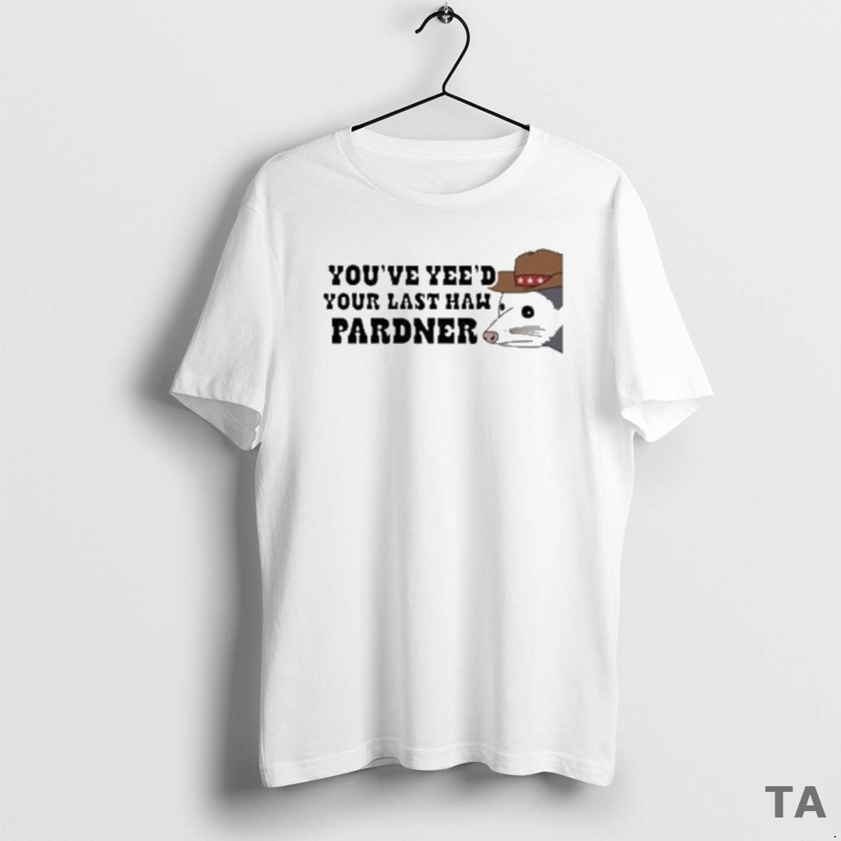 Top Youve Yeed Your Last Haw Pardner Possum T Shirt Sweater