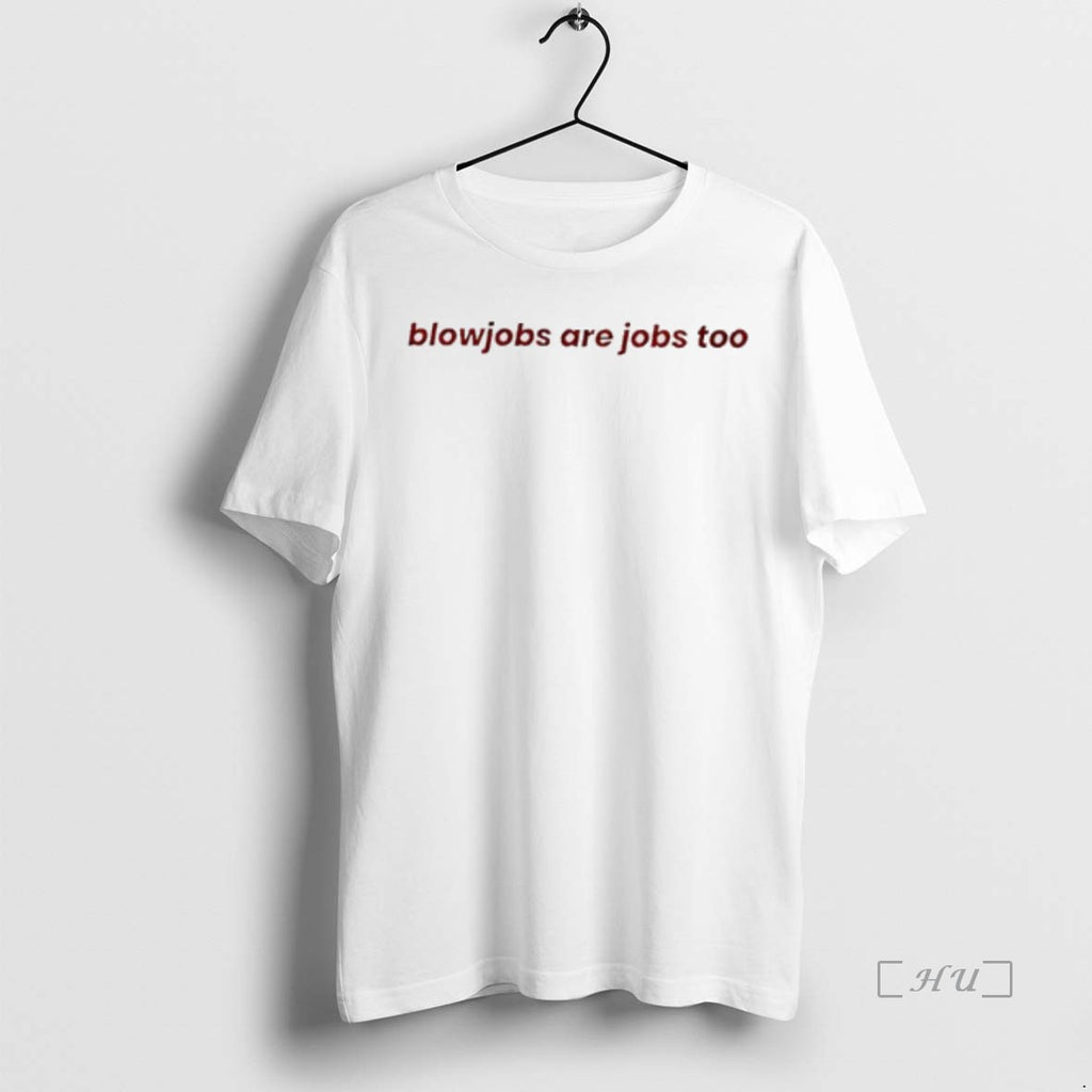 Trending Blowjobs Are Jobs Too T Shirt Sweater