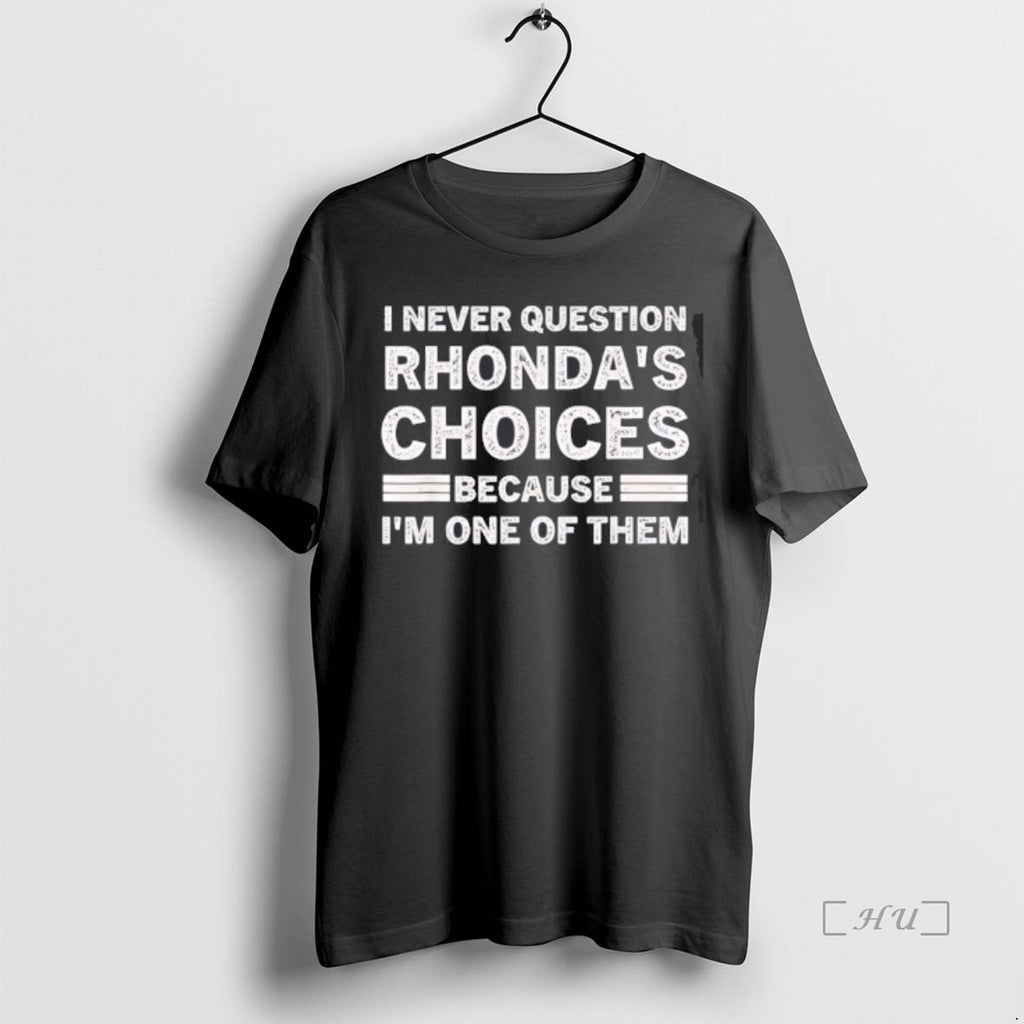 Trending I Never Question Rhondas Choices Because Im One Of Them T Shirt Sweater