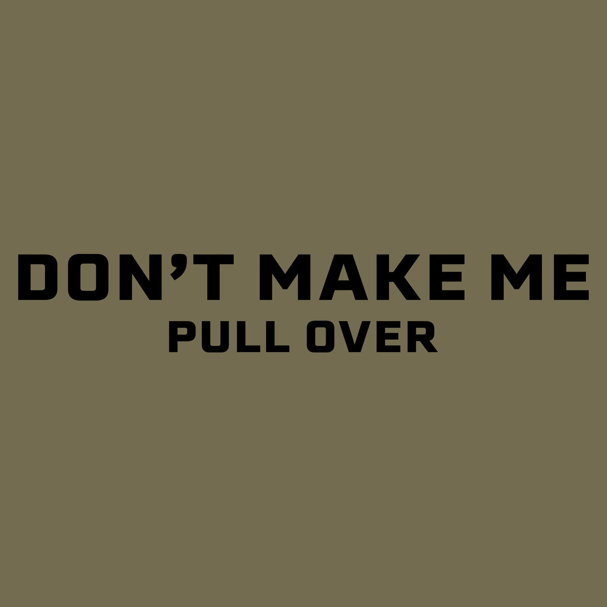Women's Don't Make Me Pull Over Slim Fit T-Shirt - Military Green