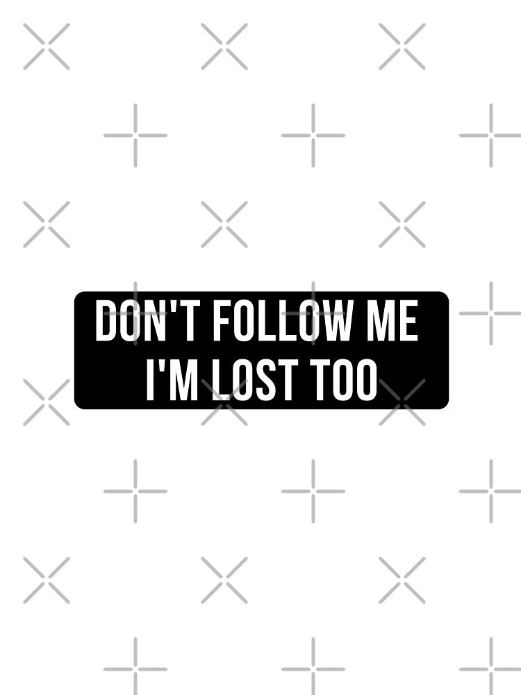 Don't Follow Me I'm Lost Too by thesmokeydogs