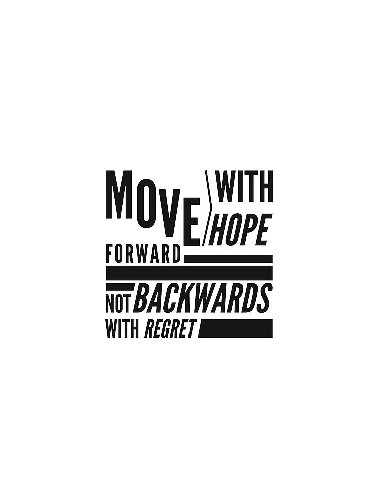 Move forward with Hope, Not backwards with regret by niclothing