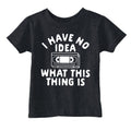 I Have No Idea What This Thing Is Toddler T Shirt