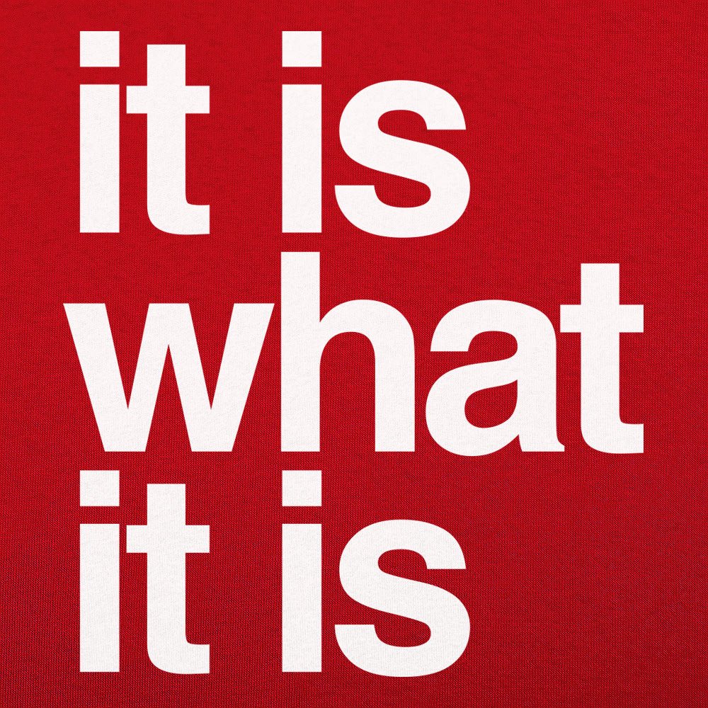 It Is What It Is