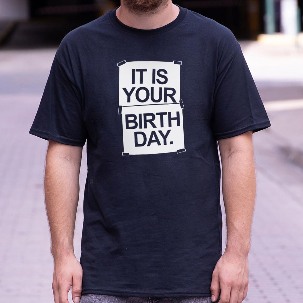IT IS YOUR BIRTHDAY.
