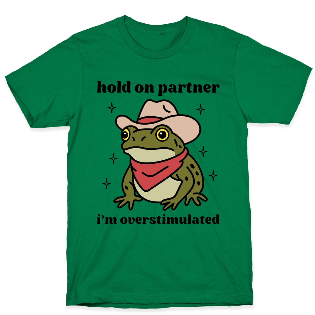 Hold on Partner, Im Overstimulated T-Shirt