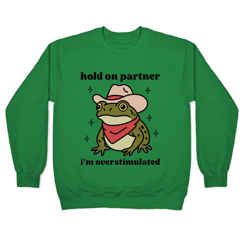 Hold on Partner, Im Overstimulated Crewneck