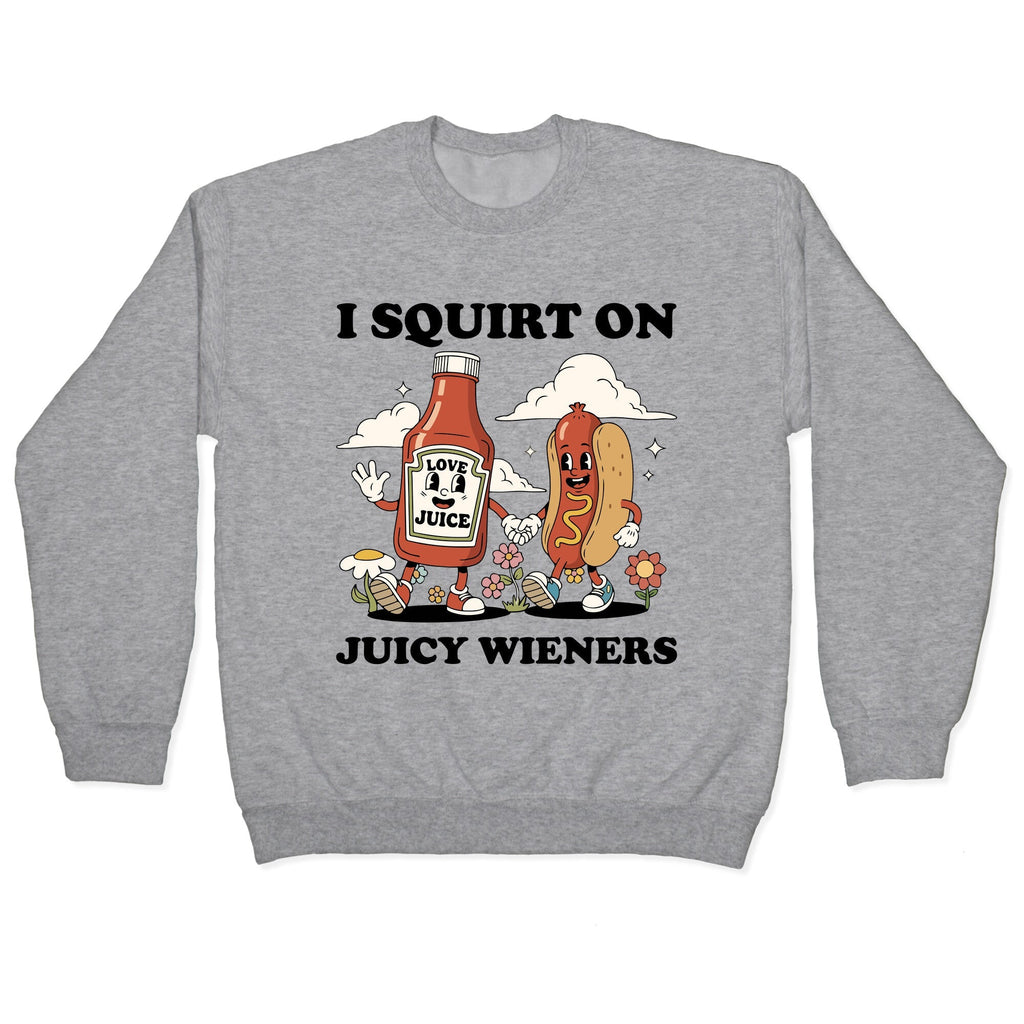 I Squirt on Juicy Wieners Crewneck