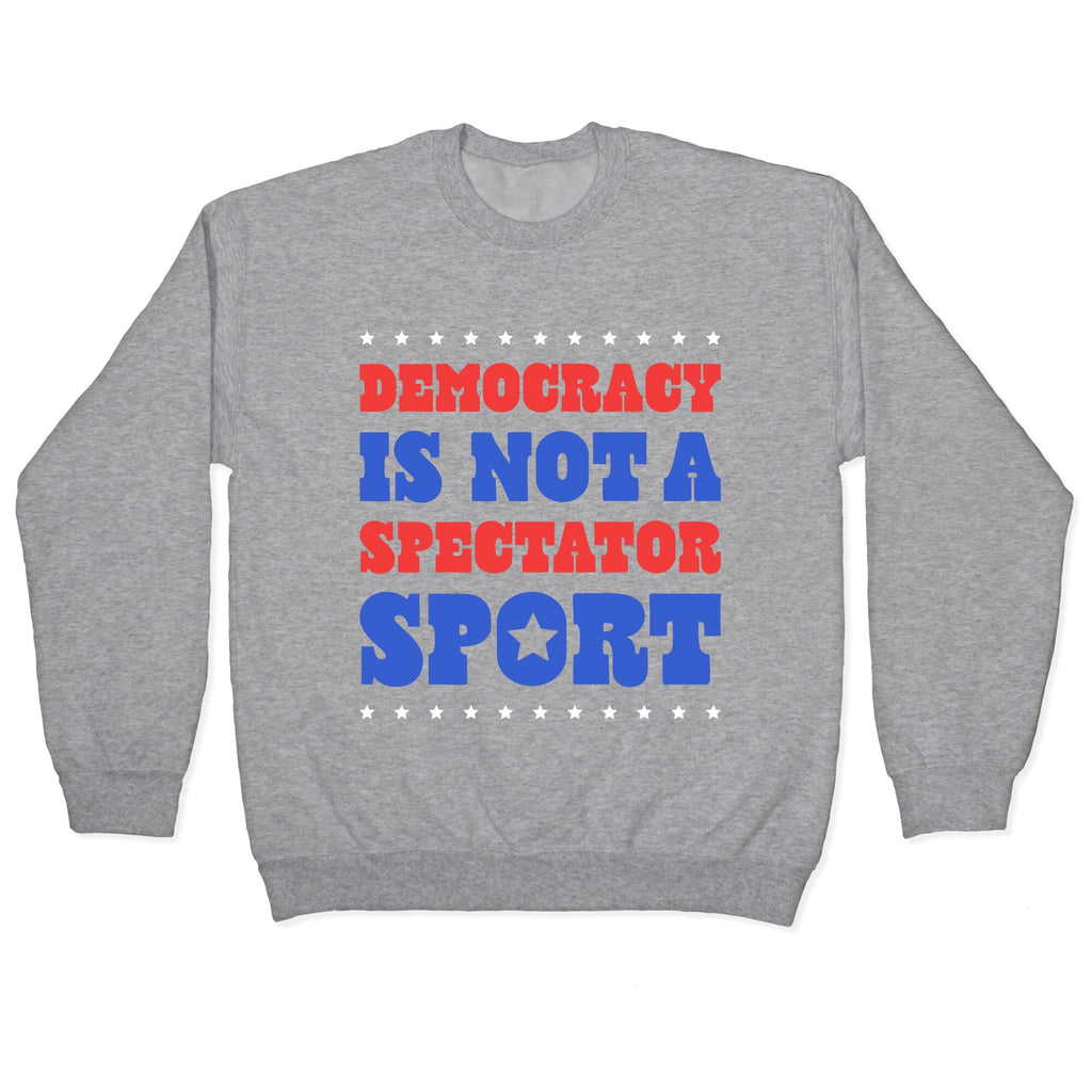 Democracy Is Not a Spectator Sport Crewneck