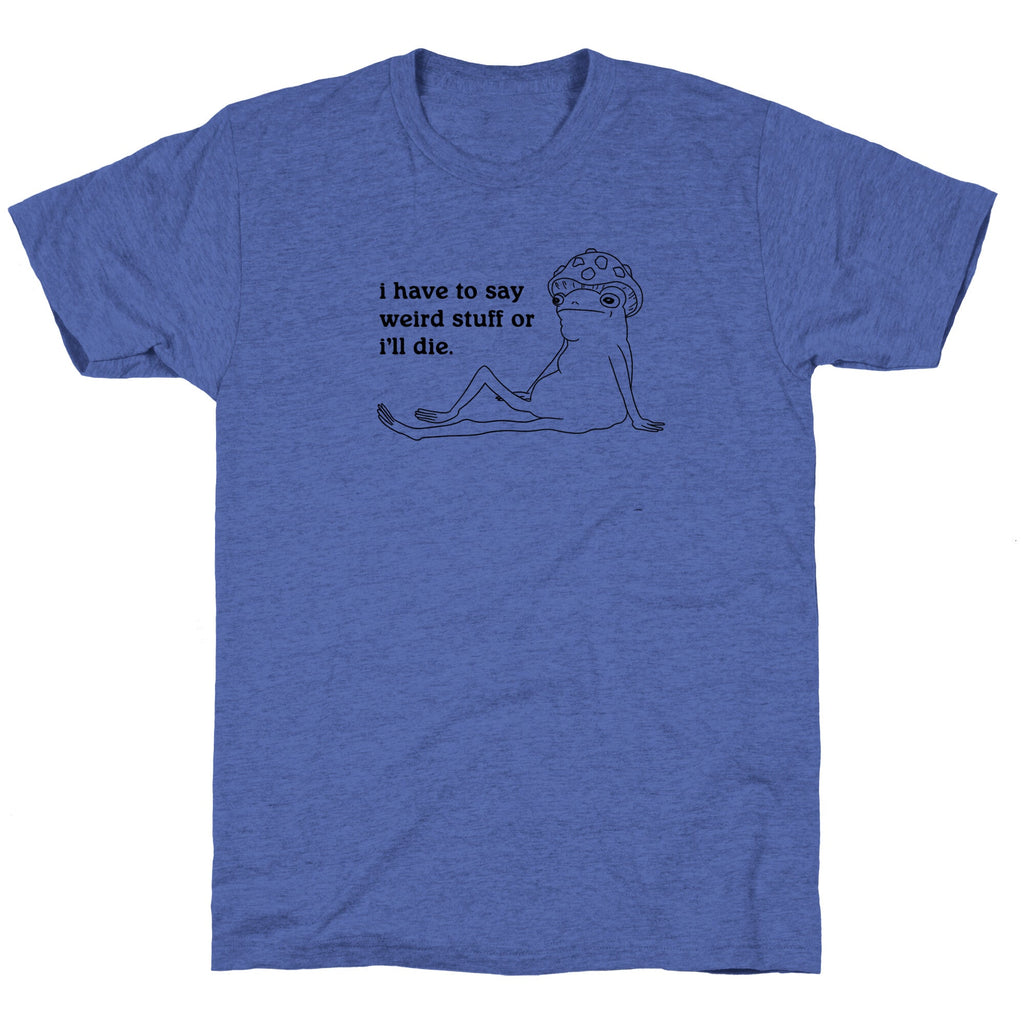 I Have To Say Weird Stuff Unisex Triblend Tee