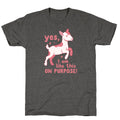 Yes I Am Like This On Purpose Unisex Triblend Tee