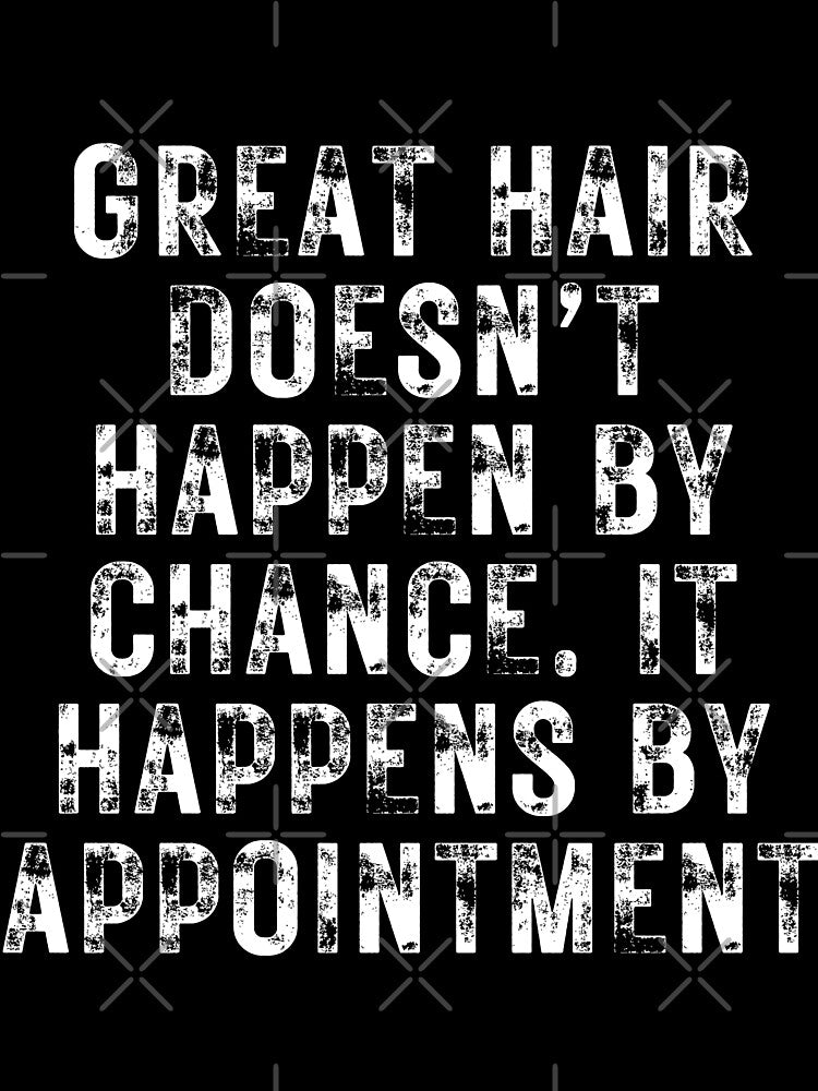 GREAT HAIR DOESN’T HAPPEN BY CHANCE. IT HAPPENS BY APPOINTMENT- for hairstylists and others by DesignsByDaddy