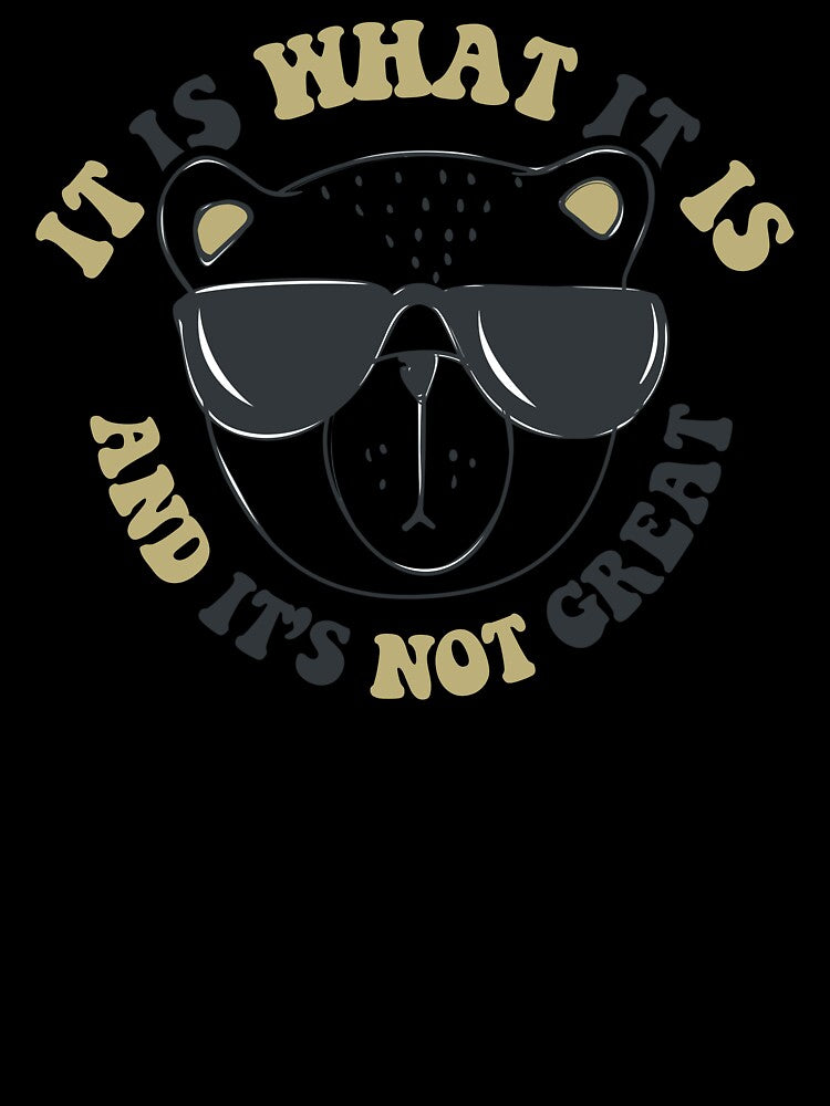 It is what it is and it is not great - funny bear meme by Fantasy Cache