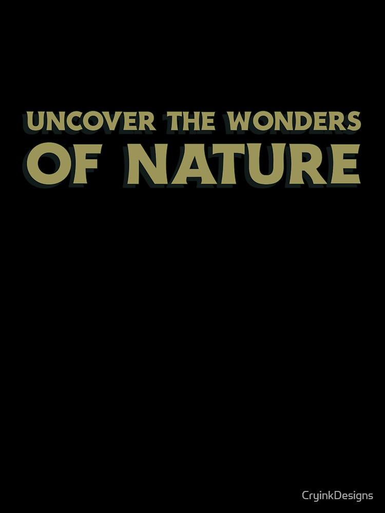 Uncover the wonders of nature by CryinkDesigns
