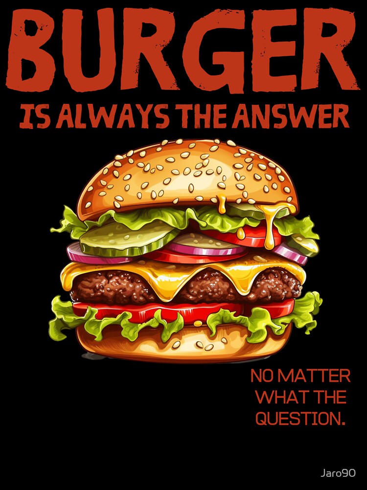 Burger is always the answer by Jaro90