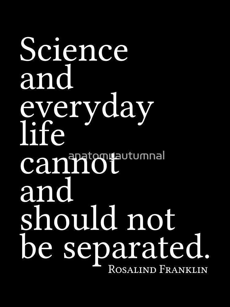 Science and everyday life cannot and should not be separated. by anatomyautumnal