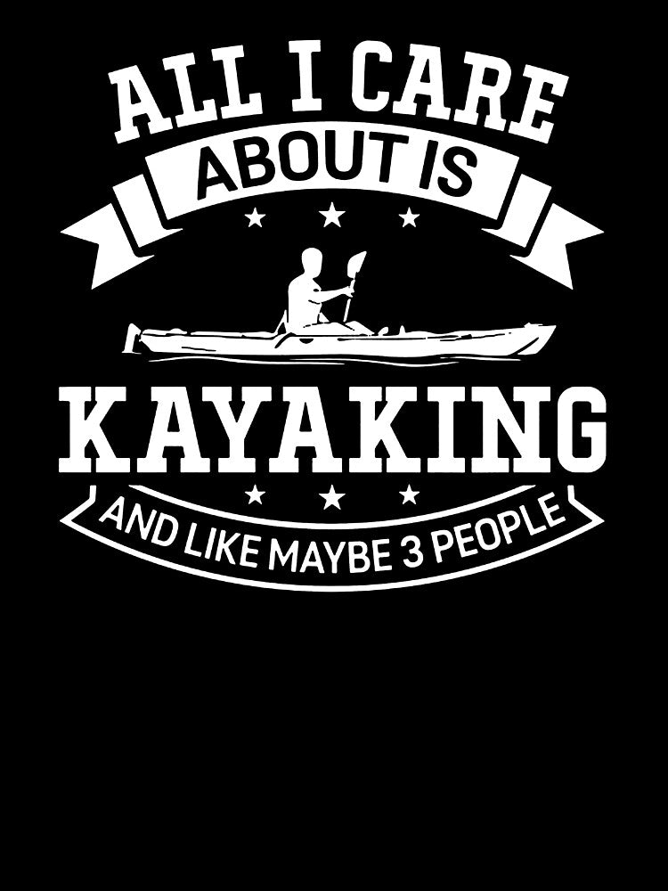 All I Care About Is Kayaking And Like Maybe 3 People by clickmostro