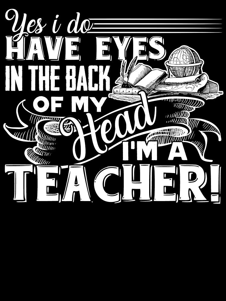 Teacher - I'm A Teacher I Do Have Eyes In The Back by UnknownArtistt