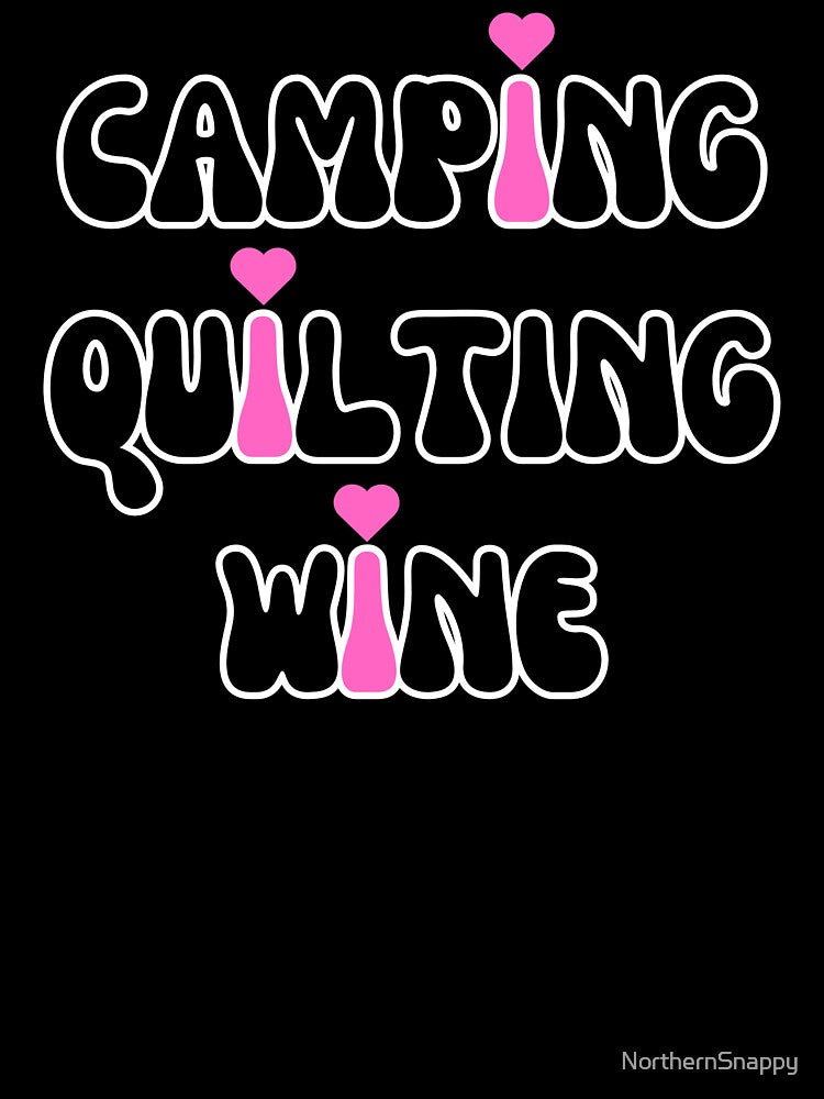 I LOVE Camping, Quilting, Wine by NorthernSnappy